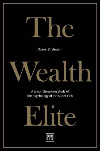 The Wealth Elite: A Groundbreaking Study of the Psychology of the Super Rich - Dr Rainer Zitelmann · 2019
