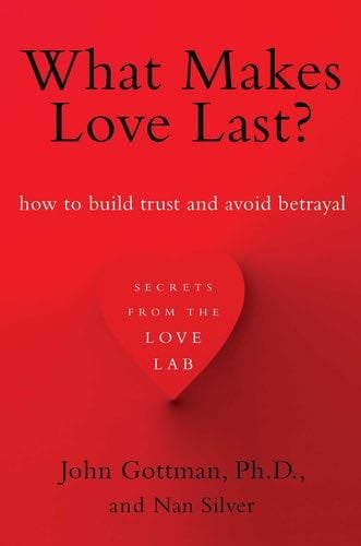 What Makes Love Last?: How to Build Trust and Avoid Betrayal - John Gottman · 2013