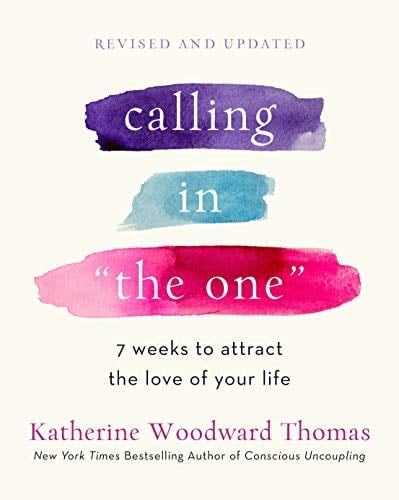 Calling in "The One" Revised and Expanded: 7 Weeks to Attract the Love of Your Life - Katherine Woodward Thomas · 2021