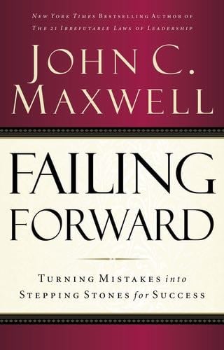 Failing Forward: Turning Mistakes into Stepping Stones for Success - John C. Maxwell · 2007