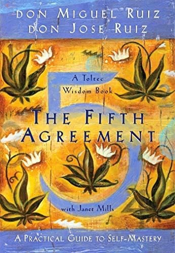 The Fifth Agreement: A Practical Guide to Self-Mastery (Toltec Wisdom) - Don Miguel Ruiz, Don Jose Ruiz, Janet Mills · 2011