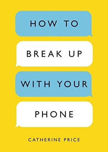 How to Break Up with Your Phone: The 30-Day Plan to Take Back Your Life - Catherine Price · 2018
