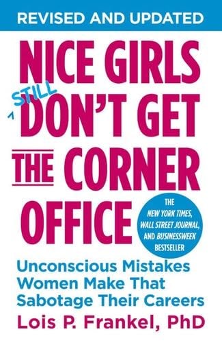 Nice Girls Don't Get the Corner Office: Unconscious Mistakes Women Make That Sabotage Their Careers (A NICE GIRLS Book) - Lois P. Frankel PhD PhD · 2014