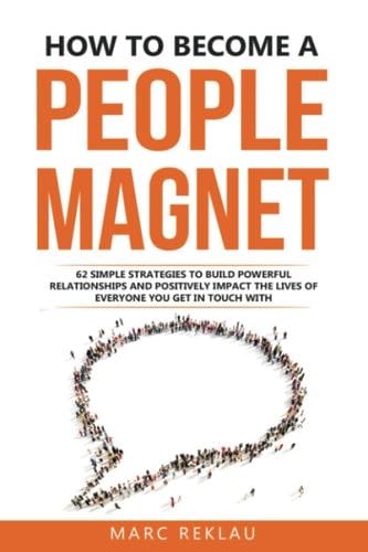 How to Become a People Magnet: 62 Simple Strategies to Build Powerful Relationships and Positively Impact the Lives of Everyone You Get in Touch with (Change your habits, change your life) - Marc Reklau · 2018