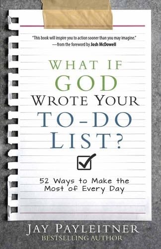 What If God Wrote Your To-Do List?: 52 Ways to Make the Most of Every Day - Jay Payleitner · 2018