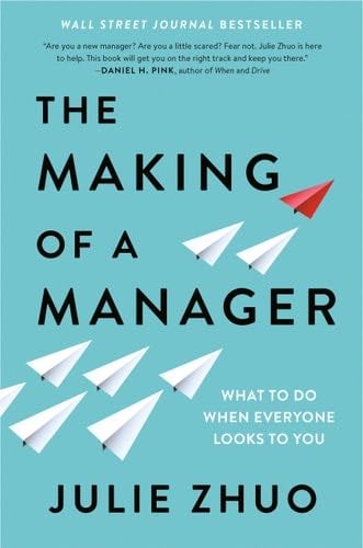 The Making of a Manager: What to Do When Everyone Looks to You - Julie Zhuo · 2019