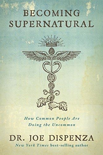 Becoming Supernatural: How Common People Are Doing the Uncommon - Dr. Joe Dispenza · 2019