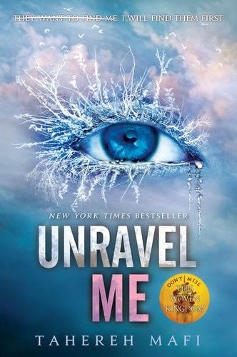 Unravel Me (Shatter Me Book 2) - Tahereh Mafi · 2013