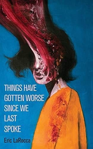 Things Have Gotten Worse Since We Last Spoke - Eric Larocca · 2021