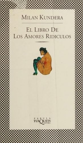 El libro de los amores ridรญculos - Milan Kundera ยท 2000