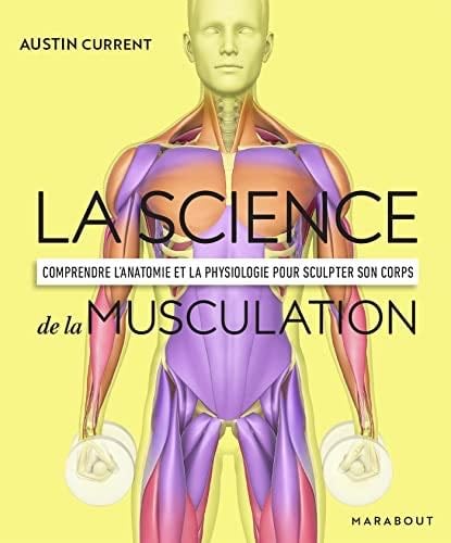 La science de la musculation: Comprendre l'anatomie et la physiologie pour sculpter son corps - Austin Current · 2022