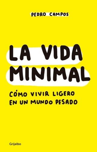 La vida minimal: Cómo vivir cien años con salud y felicidad / The Minimalist Life: How to Live 100 Years with Health and Happiness (Spanish Edition) - Pedro Campos · 2018