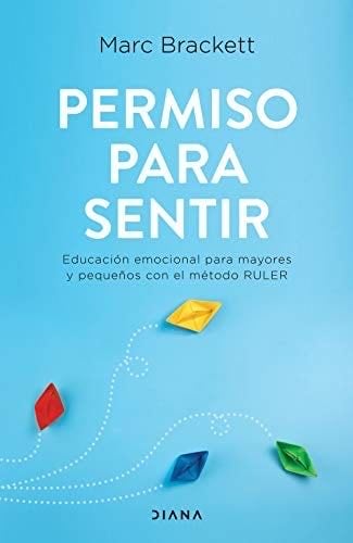 Permiso para sentir: Educación emocional para mayores y pequeños con el método RULER - Marc Brackett · 2020