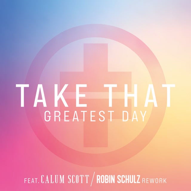 Greatest Day (feat. Calum Scott) - Robin Schulz Rework - Song · Take That, Robin Schulz, Calum Scott