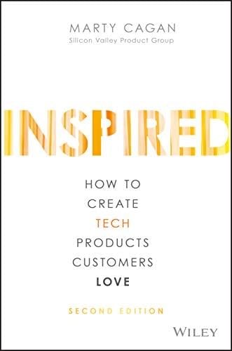 Inspired: How to Create Tech Products Customers Love (Silicon Valley Product Group) - Marty Cagan · 2017