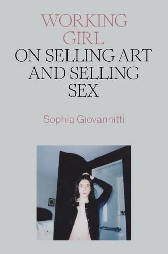 Working Girl: On Selling Art and Selling Sex - Sophia Giovannitti · 2023