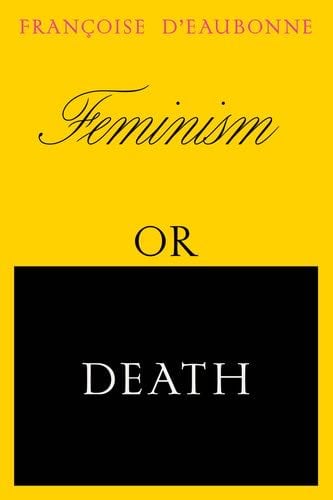Feminism or Death: How the Women's Movement Can Save the Planet - Francoise d'Eaubonne · 2022