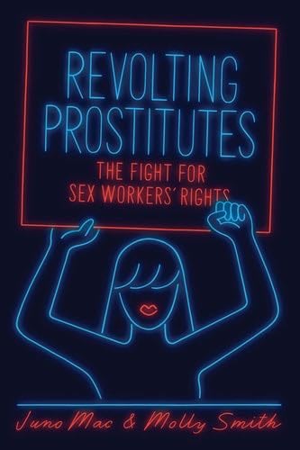 Revolting Prostitutes: The Fight for Sex Workers' Rights - Molly Smith, Juno Mac · 2018