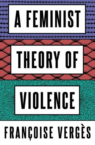 A Feminist Theory of Violence: A Decolonial Perspective - Françoise Vergès · 2022