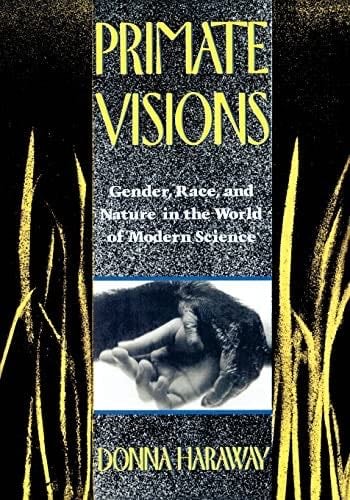 Primate Visions: Gender, Race, and Nature in the World of Modern Science - Donna J. Haraway · 1990