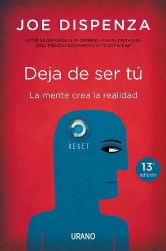 DEJA DE SER TU. LA MENTE CREA LA REALIDAD - JOE DISPENZA · 2014