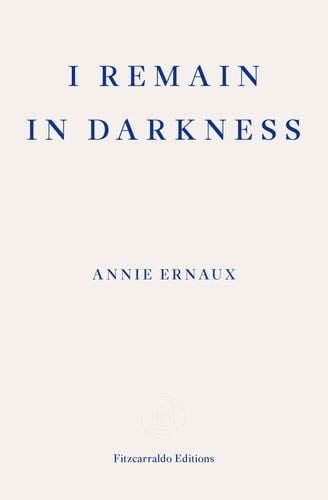 I Remain in Darkness - Annie Ernaux · 2019