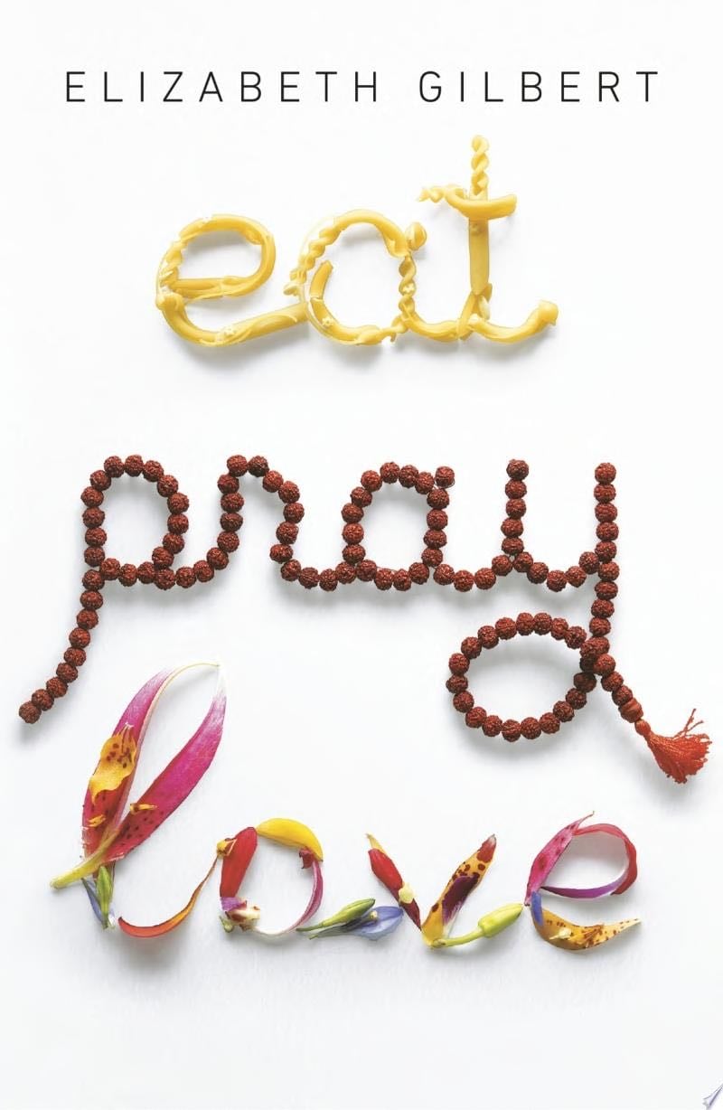 Eat Pray Love - Elizabeth Gilbert · 2007