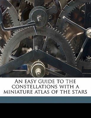 An easy guide to the constellations with a miniature atlas of the stars - James Gall · 2010