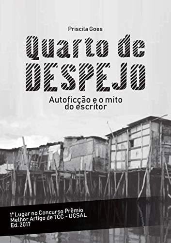 QUARTO DE DESPEJO: AUTOFICÇÃO E O MITO DO ESCRITOR (Portuguese Edition) - PRISCILA GOES · 2020