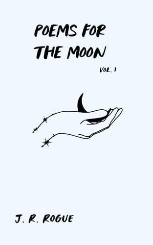 Poems For The Moon: Vol 1 (Letters for the Universe) - J. R. Rogue · 2020
