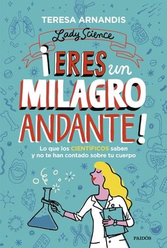 ¡Eres un milagro andante!: Lo que los científicos saben y no te cuentan sobre tu cuerpo - Teresa Arnandis · 2022