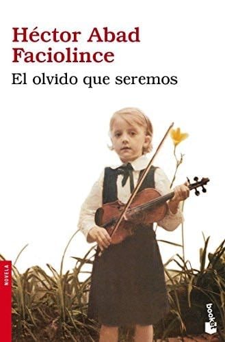 El olvido que seremos - Héctor Abad Faciolince · 2010