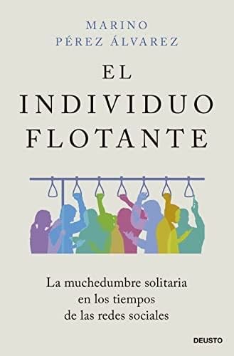 El individuo flotante: La muchedumbre solitaria en los tiempos de las redes sociales - Marino Pérez Álvarez · 2023