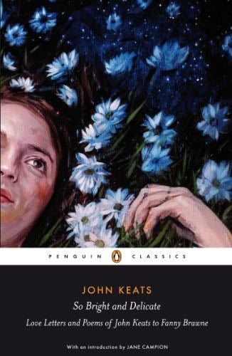 So Bright and Delicate: Love Letters and Poems of John Keats to Fanny Brawne - Jane Campion, John Keats · 2009