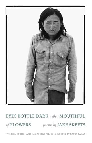 Eyes Bottle Dark with a Mouthful of Flowers: Poems (National Poetry Series) - Skeets Jake · 2019