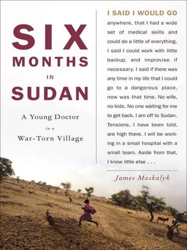 Six Months in Sudan - Dr. James Maskalyk · 2009