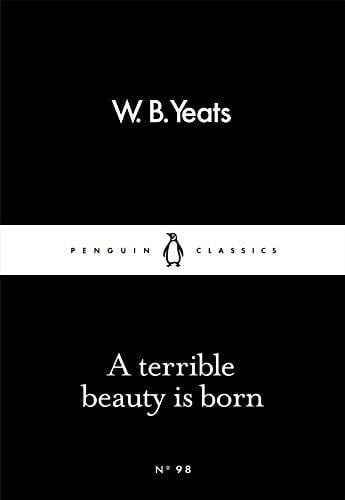 A Terrible Beauty Is Born (Penguin Little Black Classics) - W B Yeats · 2016