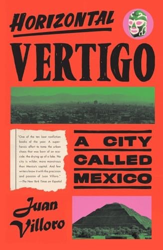 Horizontal Vertigo: A City Called Mexico - Juan Villoro · 2021