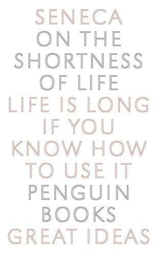 On the Shortness of Life: Life Is Long if You Know How to Use It (Penguin Great Ideas) - Seneca · 2005