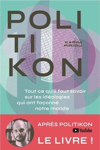 Politikon: Tout ce qu'il faut savoir des idéologies qui ont façonné notre monde - Karim Piriou · 2023