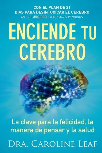 Enciende tu cerebro: La clave para la felicidad, la manera de pensar y la salud - Caroline Leaf