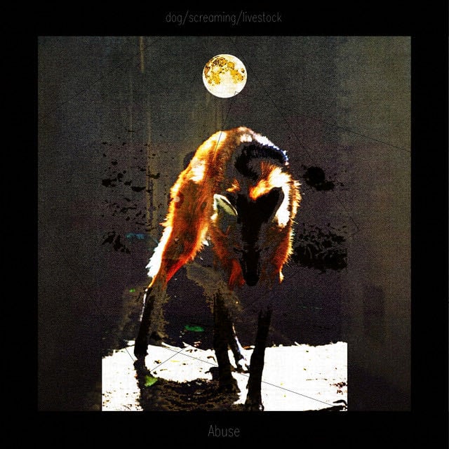 dog / screaming / livestock - Album · Abuse