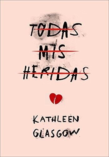 Todas mis heridas (Spanish Edition) - Kathleen Glasgow · 2016