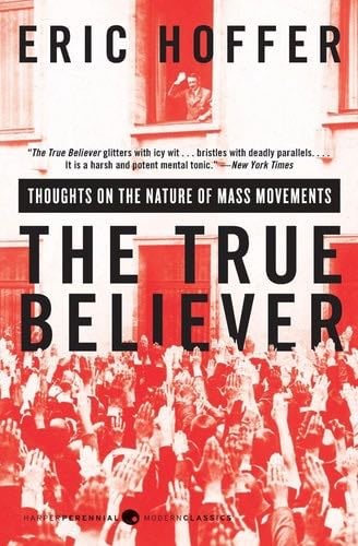 The True Believer: Thoughts on the Nature of Mass Movements (Perennial Classics) - Eric Hoffer · 2010