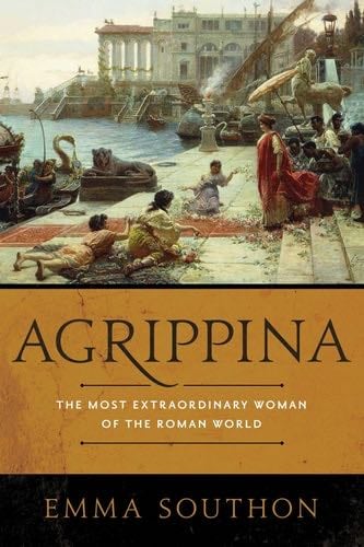 Agrippina: The Most Extraordinary Woman of the Roman World - Emma Southon · 2020