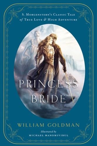 The Princess Bride: An Illustrated Edition of S. Morgenstern's Classic Tale of True Love and High Adventure - William Goldman, Michael Manomivibul · 2013