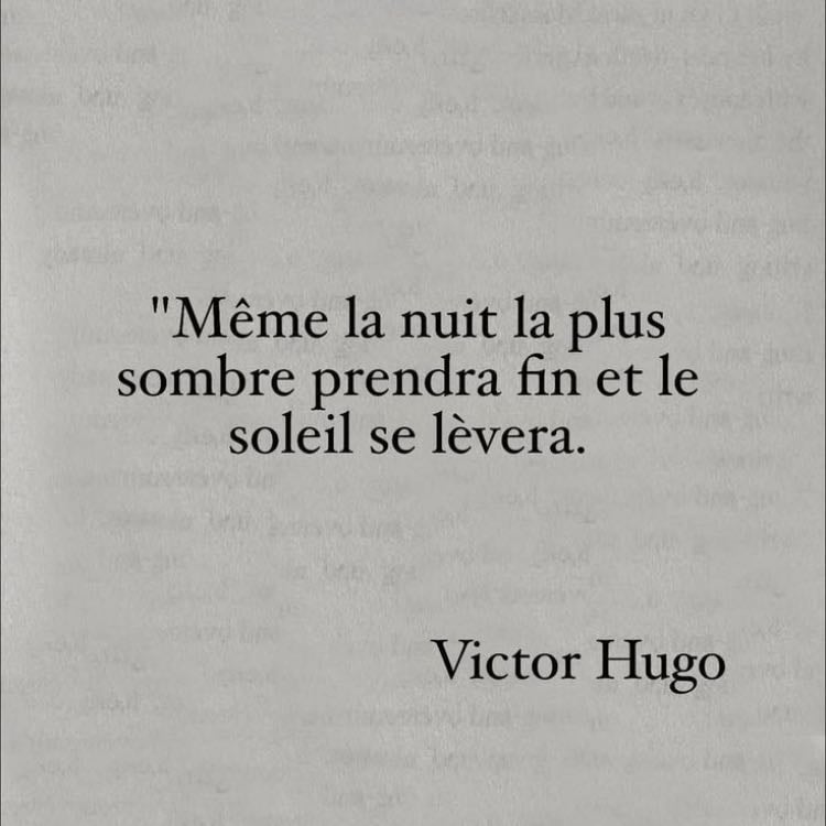 "Même la nuit la plus sombre prendra fin et le soleil se lèvera." - -Victor Hugo