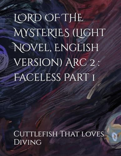 LORD OF THE MYSTERIES (Light Novel, English version) Arc 2 : Faceless Part 1 - Cuttlefish That loves Diving · 2025