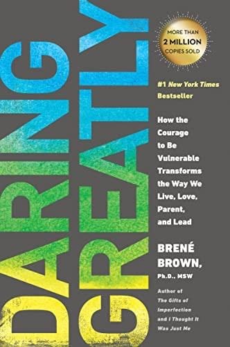 Daring Greatly: How the Courage to Be Vulnerable Transforms the Way We Live, Love, Parent, and Lead - Brené Brown · 2015