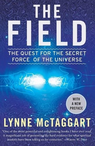 The Field: The Quest for the Secret Force of the Universe - Lynne McTaggart · 2008